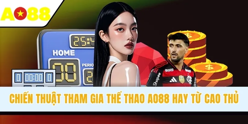 Chiến thuật tham gia thể thao AO88 hay từ cao thủ