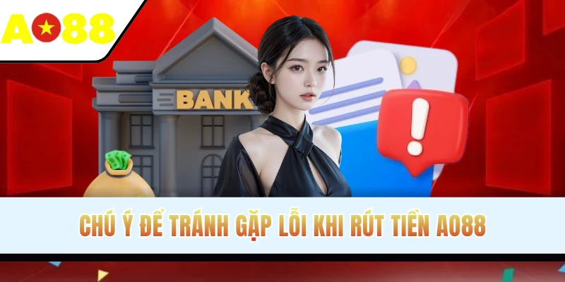 Chú ý để tránh gặp lỗi khi rút tiền AO88