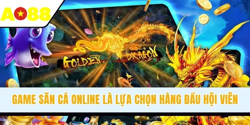 Game săn cá online là lựa chọn hàng đầu hội viên