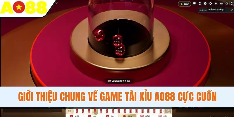 Giới thiệu chung về game Tài Xỉu AO88 cực cuốn