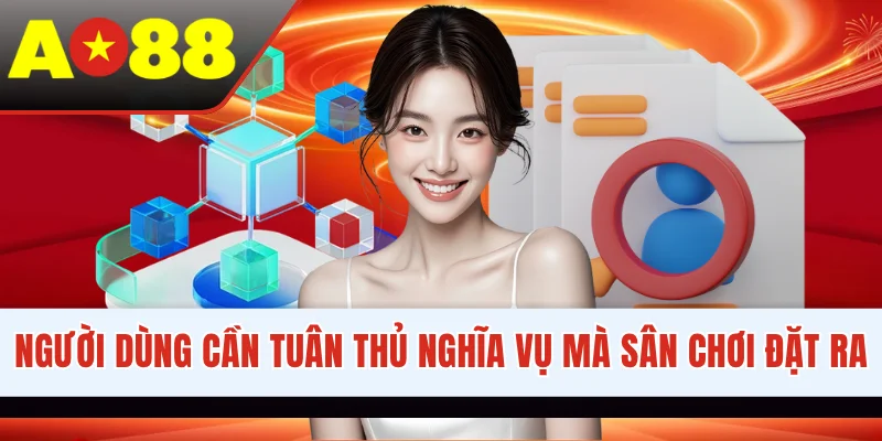 Người dùng cần tuân thủ nghĩa vụ mà sân chơi đặt ra