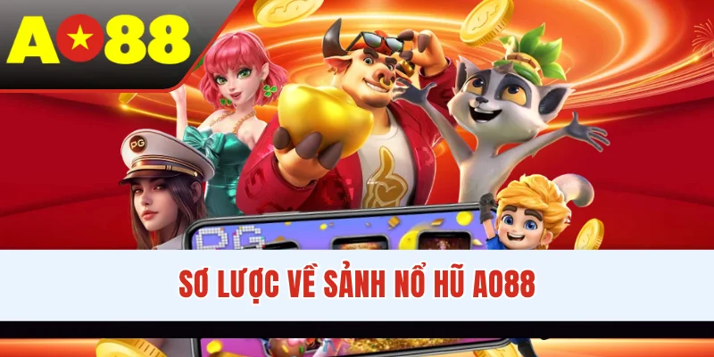 Sơ lược về sảnh nổ hũ AO88