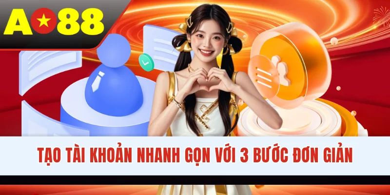 Tạo tài khoản nhanh gọn với 3 bước đơn giản