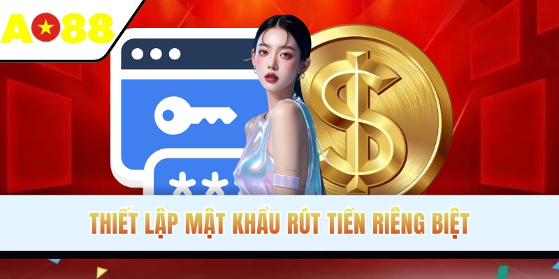 Thiết lập mật khẩu rút tiền riêng biệt