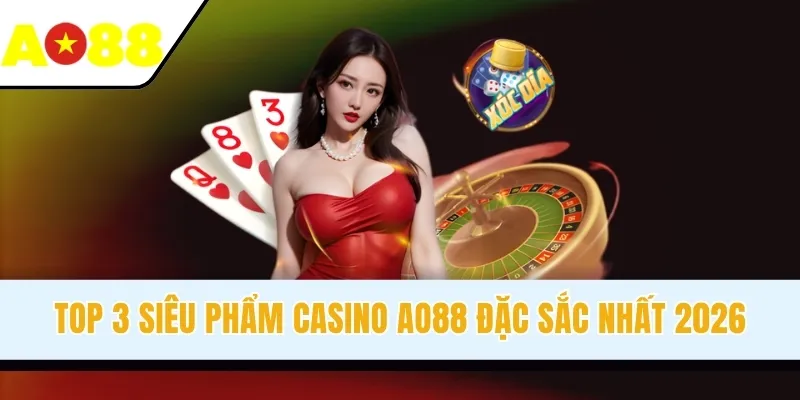 Top 3 siêu phẩm Casino AO88 đặc sắc nhất 2026