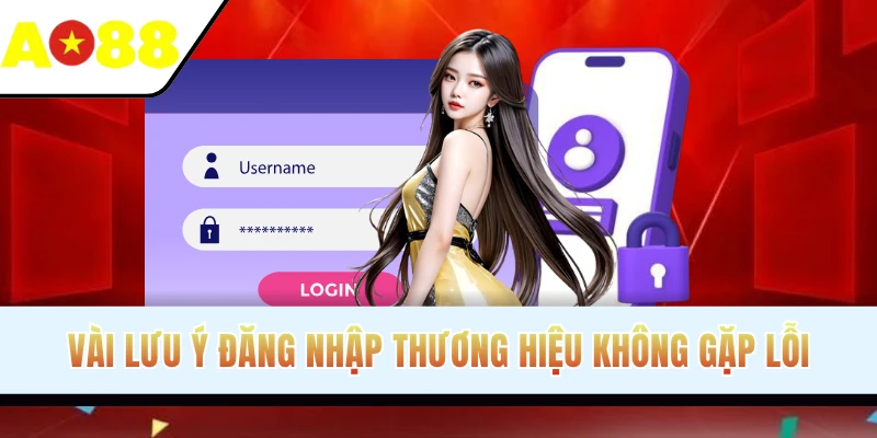 Vài lưu ý đăng nhập thương hiệu không gặp lỗi