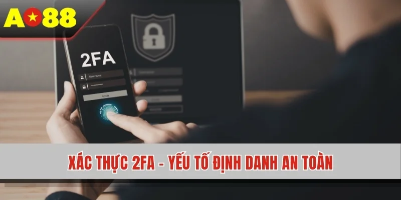 Xác thực 2FA - Yếu tố định danh an toàn