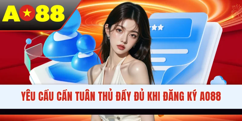 Yêu cầu cần tuân thủ đầy đủ khi đăng ký AO88